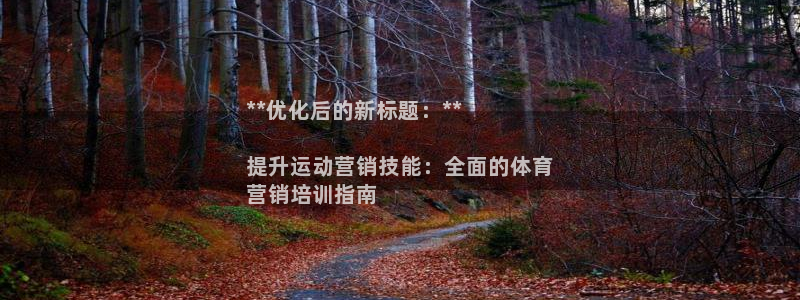 尊龙官方网址：**优化后的新标题：**

提升运动营