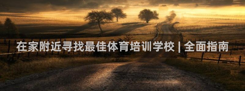 凯时国际app首页登录入口：在家附近寻找最佳体育培训