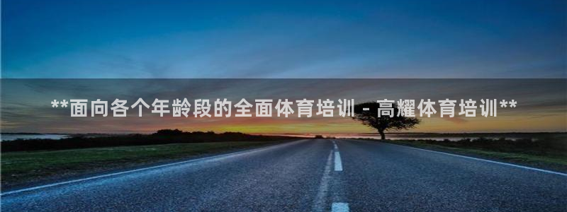 尊龙凯时官网版登录：**面向各个年龄段的全面体育培训