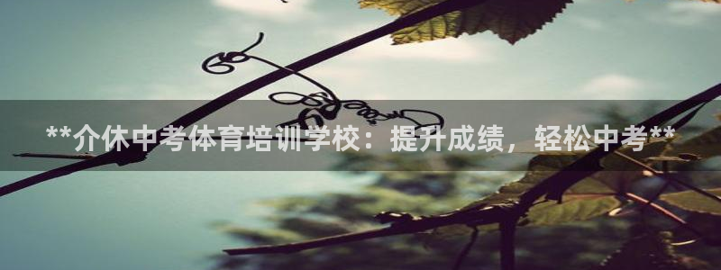 尊龙t600怎么样：**介休中考体育培训学校：提升成
