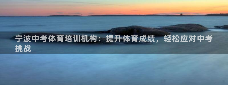 尊龙人生就是博电脑版：宁波中考体育培训机构：提升体育