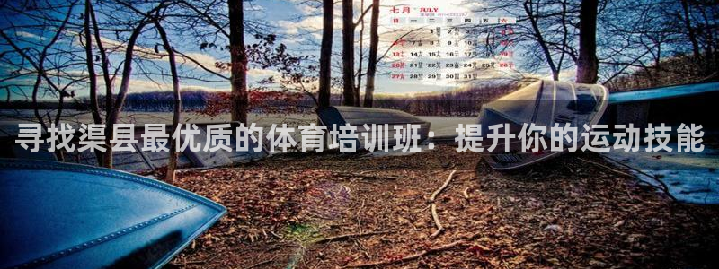 尊龙手机版下载：寻找渠县最优质的体育培训班：提升你的