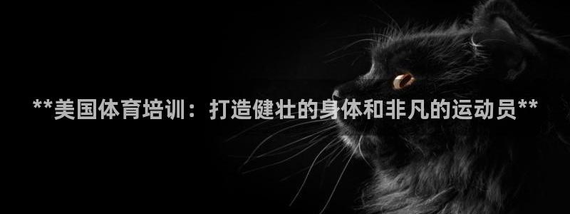尊龙d88官网去来就送38：**美国体育培训：打造健