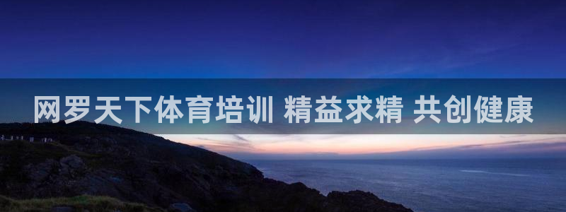 尊龙负面新闻：网罗天下体育培训 精益求精 共创健康