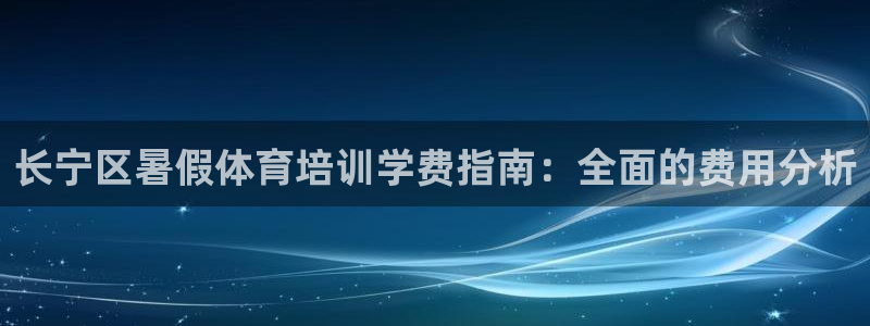 尊龙凯时人生就是搏平台：长宁区暑假体育培训学费指南：