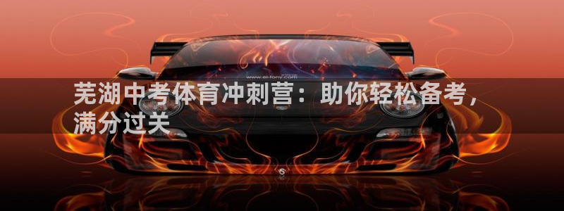 尊龙d88现金旧版本：芜湖中考体育冲刺营：助你轻松备