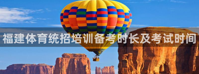 尊龙凯时口碑好吗：福建体育统招培训备考时长及考试时间