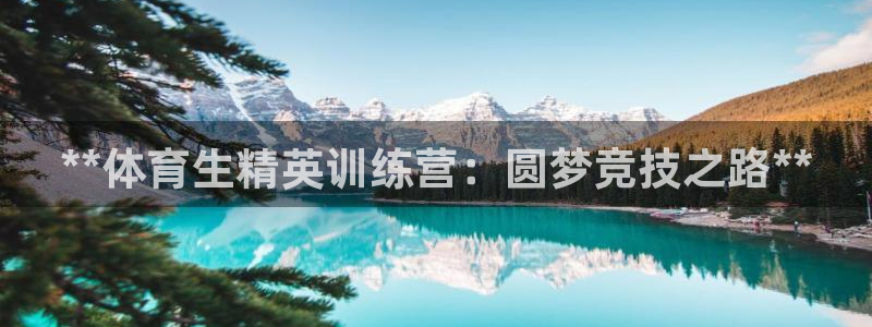 尊龙凯时人生就是搏z6com：**体育生精英训练营：圆梦竞技