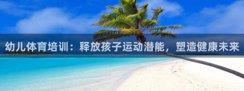 尊龙传奇英文怎么写：幼儿体育培训：释放孩子运动潜能，
