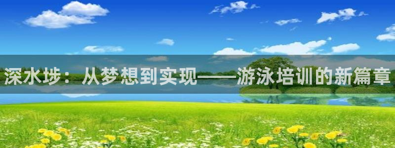 尊龙凯时可以提现吗：深水埗：从梦想到实现——游泳培训