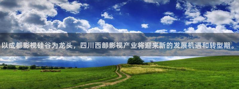 开心影院在线观看：以成都影视硅谷为龙头，四川西部影视产业将迎来新的发展机遇和转型期。